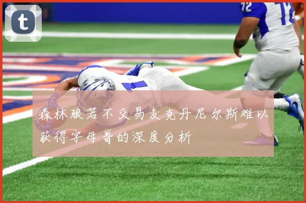 森林狼若不交易麦克丹尼尔斯难以获得字母哥的深度分析