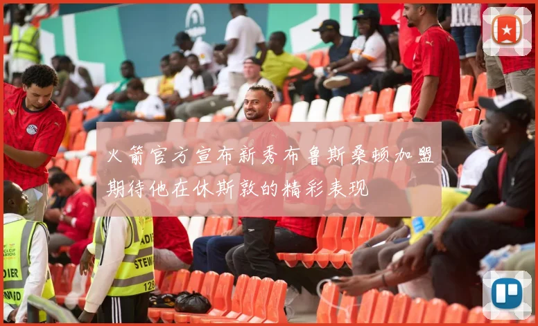 火箭官方宣布新秀布鲁斯桑顿加盟期待他在休斯敦的精彩表现